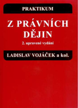 Tiskárna a vydavatelství 999, s.r.o. Praktikum z právních dějin (2. upr. vyd.) - Ladislav Vojáček a kolektiv