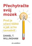 Přechytračte svůj mozek - Proč je učení těžké a jak si ho můžete usnadnit - Daniel T. Willingham