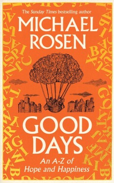 Good Days: An A–Z of Hope and Happiness - Michael Rosen