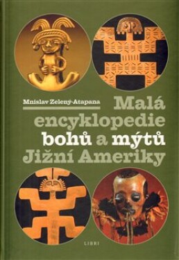 Malá bohů mýtů Jižní Ameriky Mnislav Zelený-Atapana