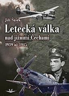Letecká válka nad jižními Čechami 1939 až 1945 - Jiří Šašek