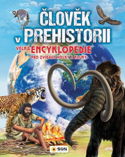 Člověk v prehistorii - Velká encyklopedie pro zvídavé holky a kluky