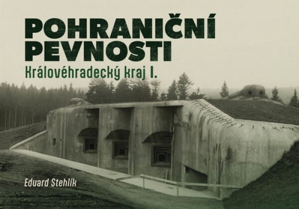 Pohraniční pevnosti 2 - Královéhradecký kraj I. - Eduard Stehlík