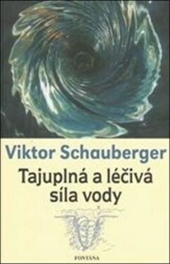 Tajuplná a léčivá síla vody - Viktor Schauberger