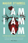 I Am, I Am, I Am: Seventeen Brushes With Death: The Breathtaking Number One Bestseller - Maggie O'Farrellová