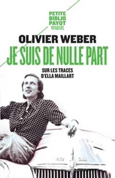 Je suis de nulle part : Sur les traces d´Ella Maillart - Olivier Weber
