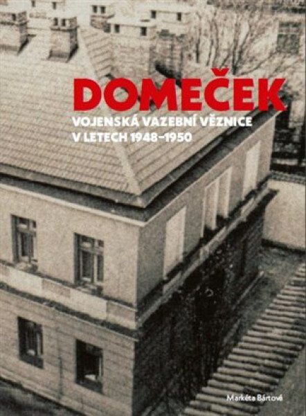 Domeček - Vojenská vazební věznice v letech 1948–1950 - Markéta Bártová