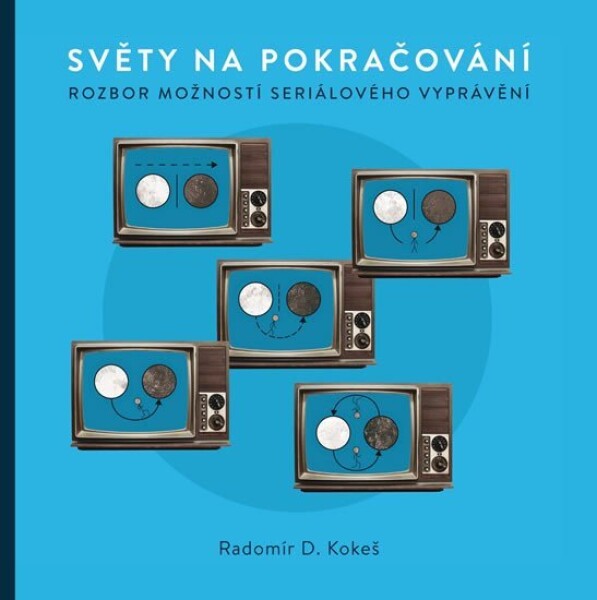 Světy na pokračování Rozbor možností seriálového vyprávění Kokeš Radomír