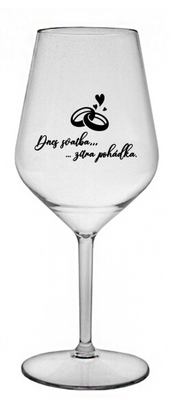 DNES SVATBA, ZÍTRA POHÁDKA - čirá nerozbitná sklenice na víno 470 ml