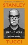 What I Ate in One Year: (and related thoughts) - Stanley Tucci