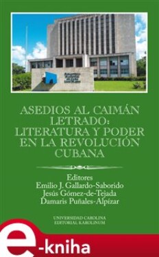 Asedios al caimán letrado: literatura poder en la Revolución Cubana Gallardo-Saborido