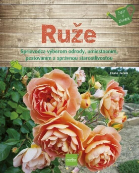 Ruže - Sprievodca výberom odrody, umiestnením, pestovaním a správnou starostlivosťou (slovensky) - Eliana Ferioli
