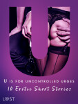 U is for Uncontrolled Urges - 10 Erotic Short Stories - Julie Jones, Christina Tempest, Alexandra Södergran, Sandra Norrbin