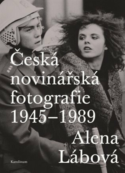 Česká novinářská fotografie 1945-1989 - Alena Lábová