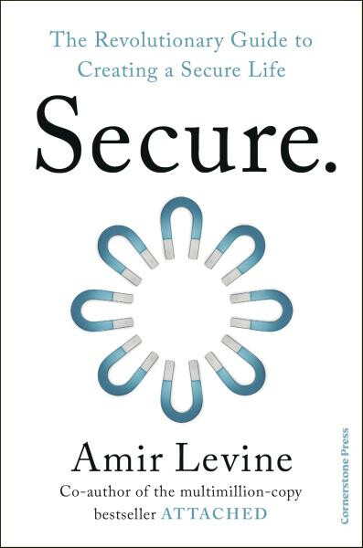 Secure. The Revolutionary Guide to Creating a Secure Life - Amir Levine