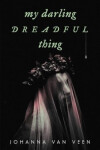 My Darling Dreadful Thing: A Novel - Veen Johanna van