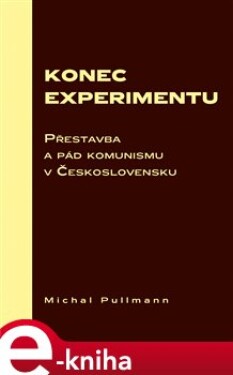 Konec experimentu. Přestavba a pád komunismu v Československu - Michal Pullmann e-kniha