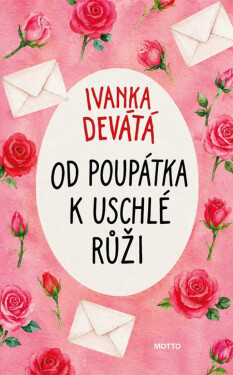 Od poupátka k uschlé růži - Ivanka Devátá