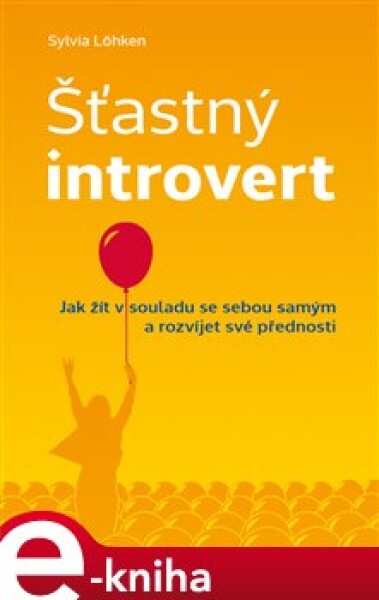 Šťastný introvert. Jak žít v souladu se sebou samým a rozvíjet své přednosti - Sylvia Löhken e-kniha