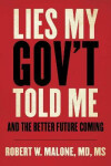 Lies My Gov´t Told Me And the Better Future Coming Robert Malone