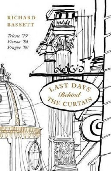 Last Days in Old Europe Trieste ´79, Vienna ´85, Prague ´89 Richard Bassett