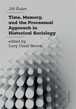 Time, Memory, and the Processual Approach in Historical Sociology Jiří Šubrt