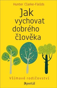 Jak vychovat dobrého člověka - Všímavé rodičovství - Hunter Clarke-Fields