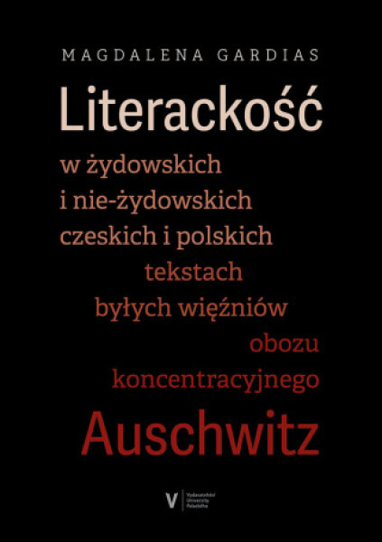 Literackość w żydowskich i nie-żydowskich czeskich i polskich tekstach byłych więźniów obozu koncentracyjnego Auschwitz - Magdalena Gardias - e-kniha