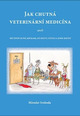 Jak chutná veterinární medicína aneb Můj život se psy, kočkami, studenty, učiteli jinou havětí Miroslav Svoboda