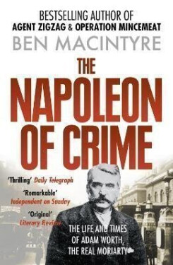 The Napoleon of Crime: The Life and Times of Adam Worth, the Real Moriarty - Ben Macintyre
