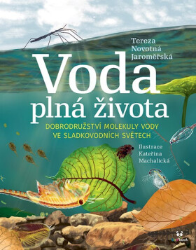 Voda plná života - Dobrodružství molekuly vody ve sladkovodních světech - Tereza Jaroměřská