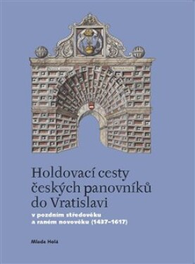 Holdovací cesty českých panovníků do Vratislavi Holá