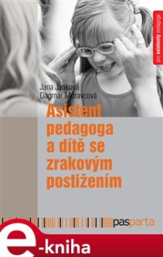 Asistent pedagoga a dítě se zrakovým postižením - Jana Janková, Dagmar Moravcová