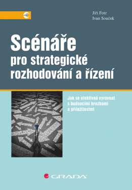 Scénáře pro strategické rozhodování a řízení - Jiří Fotr, Ivan Souček