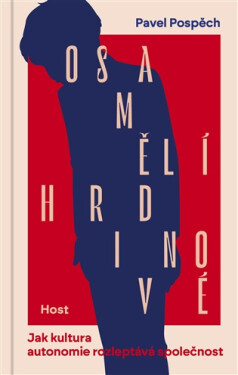 Osamělí hrdinové - Jak kultura autonomie rozleptává společnost - Pavel Pospěch