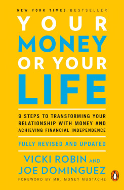 Your Money Or Your Life: 9 Steps to Transforming Your Relationship with Money and Achieving Financial Independence: Revised and Updated for the 21st Century - Vicki Robin