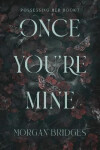 Once You´re Mine: The viral dark stalker romance everyone is talking about! - Morgan Bridges