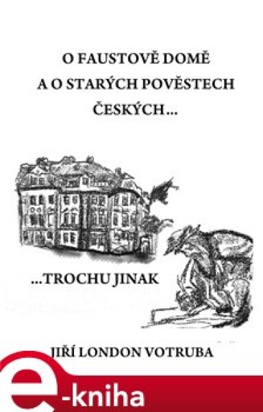 O Faustově domě a o starých pověstech českých. …trochu jinak - Jiří London Votruba e-kniha