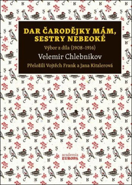 Dar čarodějky mám, sestry nebeoké - Výbor z díla (1908–1916) - Velemir Chlebnikov