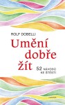 Umění dobře žít - Hledáte cestu ke štěstí? Tady jich najdete 52! - Rolf Dobelli