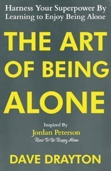 The Art of Being Alone: Harness Your Superpower By Learning to Enjoy Being Alone Inspired By Jordan Peterson - Dave Drayton