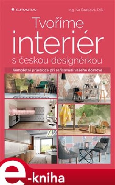 Tvoříme interiér s českou designérkou. Kompletní průvodce při zařizování vašeho domova - Iva Bastlová e-kniha