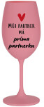 MŮJ PARTNER MÁ PRIMA PARTNERKU - růžová sklenice na víno 350 ml