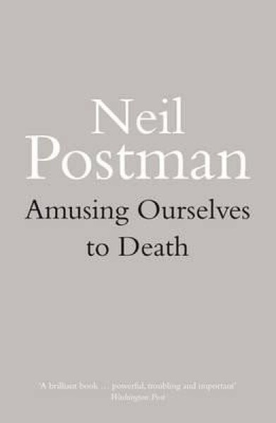 Amusing Ourselves to Death - Neil Postman