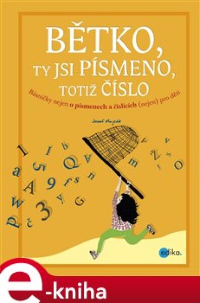 Bětko, ty jsi písmeno, totiž číslo. Básničky nejen o písmenech a číslicích, (nejen) pro děti - Josef Majčák e-kniha