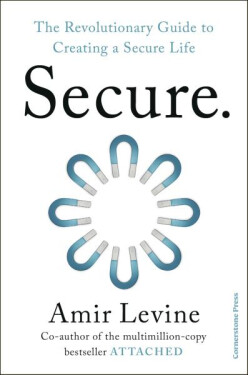 Secure. The Revolutionary Guide to Creating a Secure Life - Amir Levine