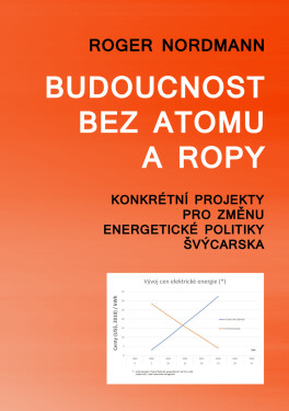 Budoucnost bez atomu a ropy - Konkrétní projekty pro změnu energetické politiky Švýcarska - Roger Nordmann