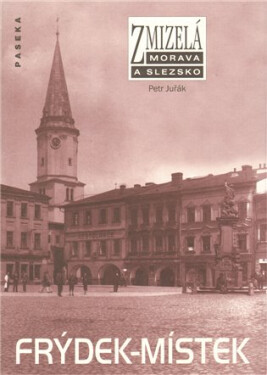 Zmizelá Morava a Slezsko - Frýdek-Místek - Petr Juřák