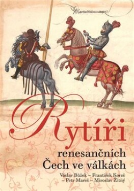 Rytíři renesančních Čech ve válkách Václav Bůžek, František Koreš, Petr Mareš,