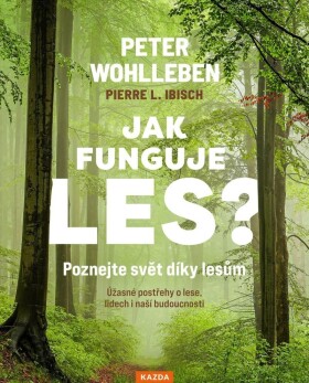 Jak funguje les? Poznejte svět díky lesům - Úžasné postřehy o lese, lidech i naší budoucnosti - Peter Wohlleben